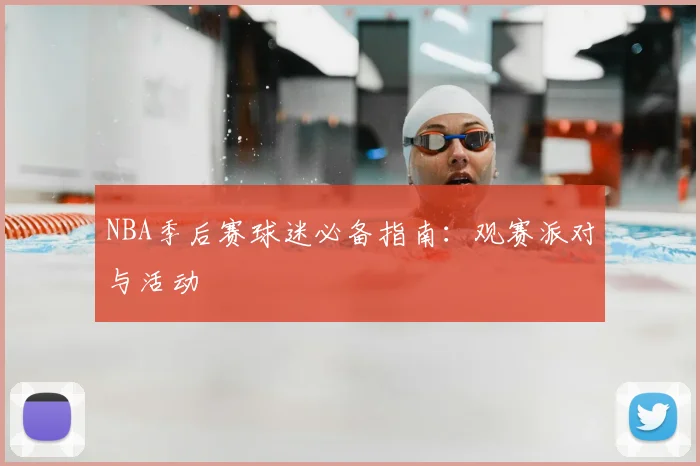 NBA季后赛球迷必备指南：观赛派对与活动