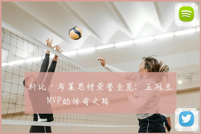 科比·布莱恩特荣誉全览：五冠王与MVP的传奇之路
