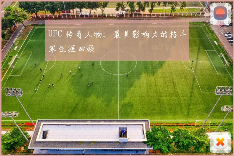 UFC 传奇人物：最具影响力的格斗家生涯回顾