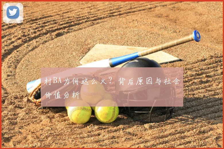 村BA为何这么火？背后原因与社会价值分析
