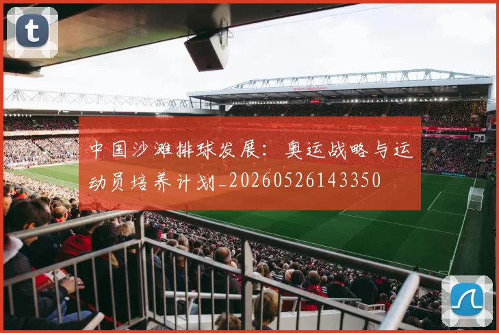 中国沙滩排球发展：奥运战略与运动员培养计划_20260526143350